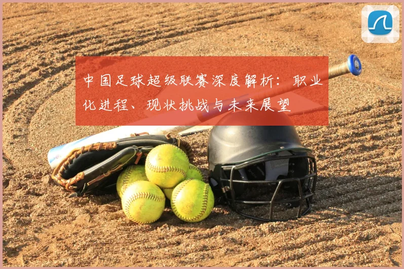 中国足球超级联赛深度解析：职业化进程、现状挑战与未来展望