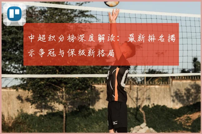 中超积分榜深度解读：最新排名揭示争冠与保级新格局