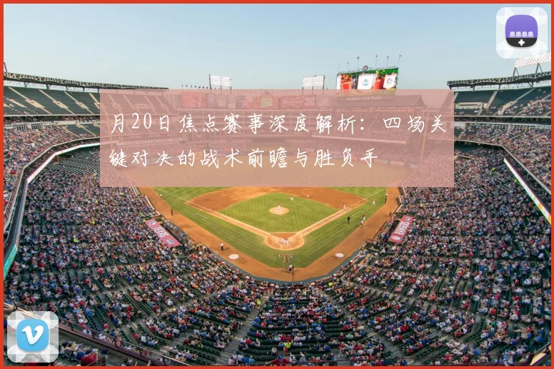 月20日焦点赛事深度解析:四场关键对决的战术前瞻与胜负手